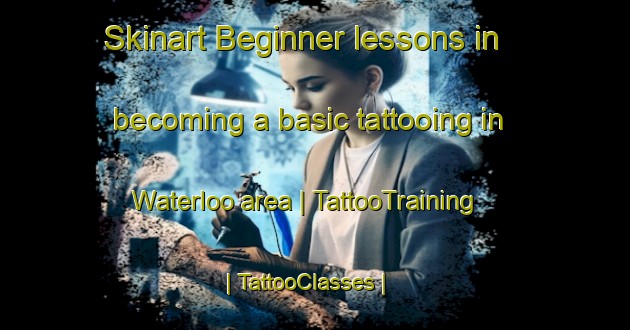 Skinart Beginner lessons in becoming a basic tattooing in Waterloo area | TattooTraining | TattooClasses | SkinartTraining-Canada